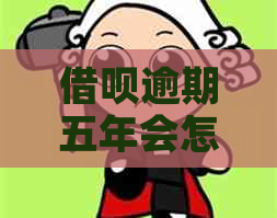 借呗逾期五年会怎么样