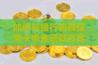 如何与银行协商信用卡本金还款方案，解决逾期还款、利息减免等多项问题