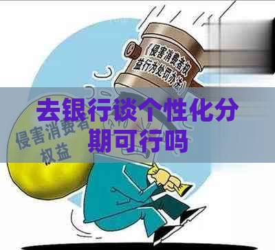 去银行谈个性化分期可行吗