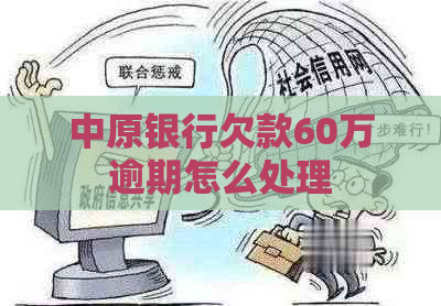 中原银行欠款60万逾期怎么处理