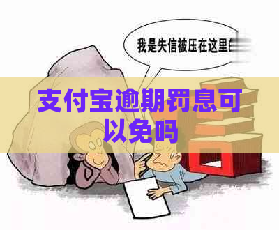 支付宝逾期罚息可以免吗