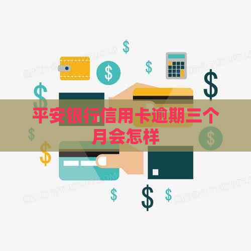 平安银行信用卡逾期三个月会怎样