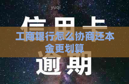 工商银行怎么协商还本金更划算