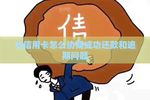 欠信用卡怎么协商成功还款和逾期问题