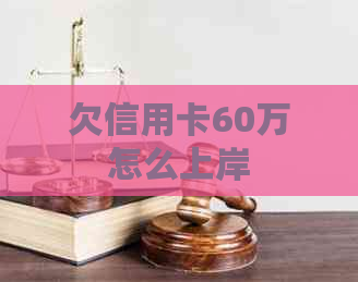 欠信用卡60万怎么上岸