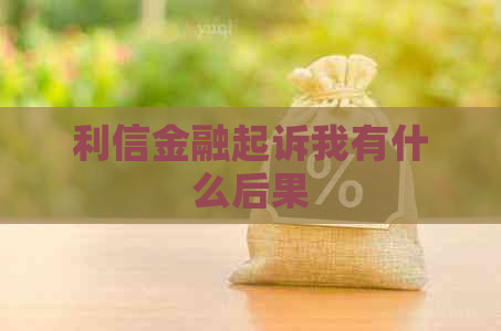 利信金融起诉我有什么后果