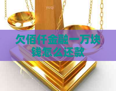 欠佰仟金融一万块钱怎么还款