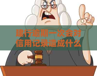 建行逾期一次会对信用记录造成什么影响