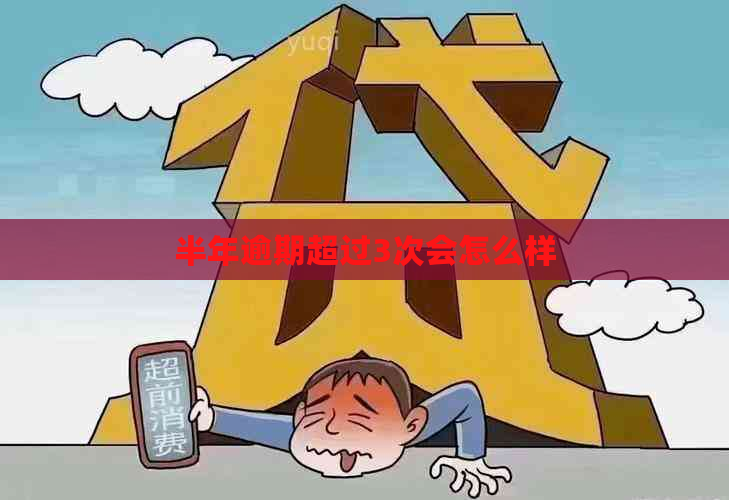 半年逾期超过3次会怎么样