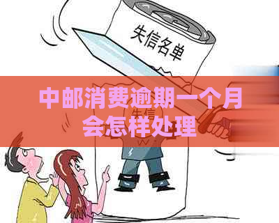 中邮消费逾期一个月会怎样处理