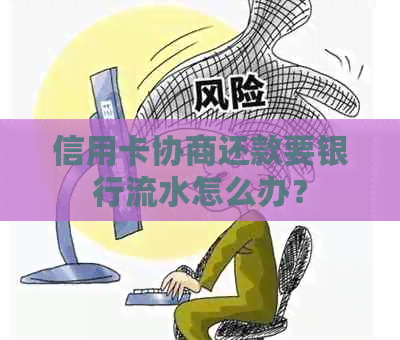 信用卡协商还款要银行流水怎么办？