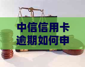 中信信用卡逾期如何申请延期还款