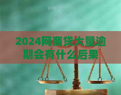 2024网商贷大量逾期会有什么后果