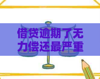 借贷逾期了无力偿还最严重会怎么样