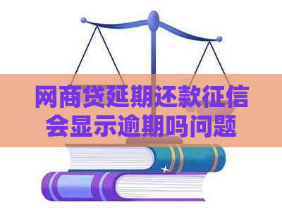 网商贷延期还款会显示逾期吗问题解答