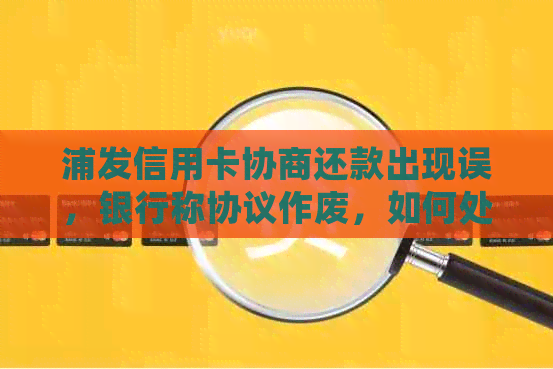 浦发信用卡协商还款出现误，银行称协议作废，如何处理？