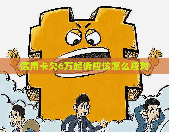 信用卡欠6万起诉应该怎么应对