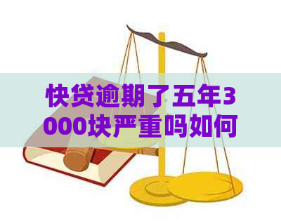 快贷逾期了五年3000块严重吗如何解决