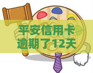 平安信用卡逾期了12天怎么办