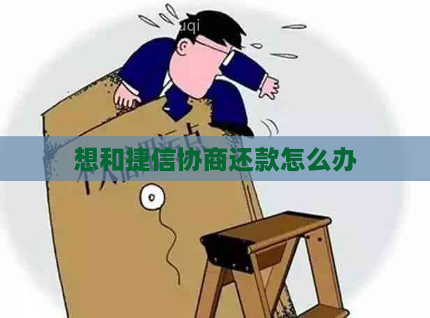 想和捷信协商还款怎么办