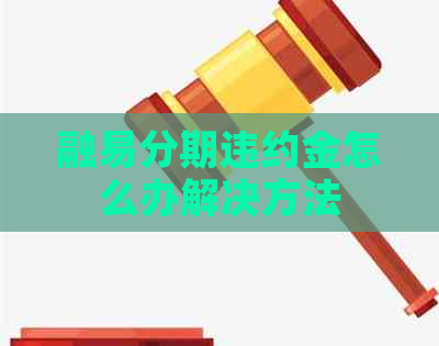 融易分期违约金怎么办解决方法