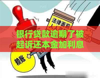 银行贷款逾期了被起诉还本金加利息