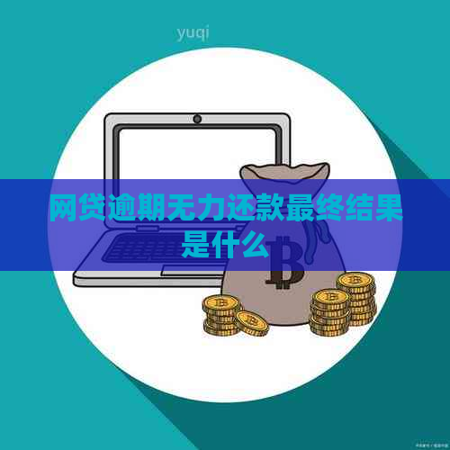 网贷逾期无力还款最终结果是什么