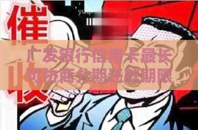 广发银行信用卡最长可协商分期还款期限及额度