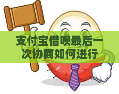 支付宝借呗最后一次协商如何进行