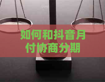 如何和抖音月付协商分期