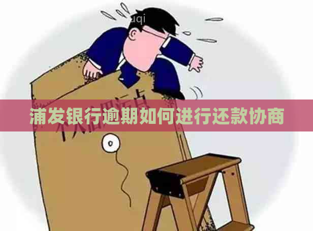 浦发银行逾期如何进行还款协商