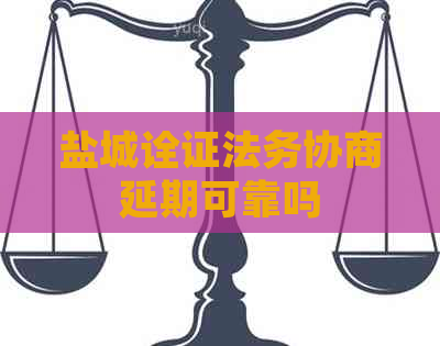 盐城诠证法务协商延期可靠吗