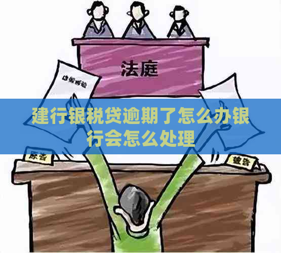 建行银税贷逾期了怎么办银行会怎么处理