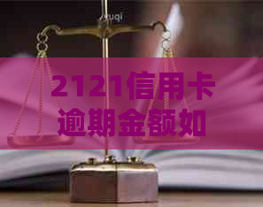 2121信用卡逾期金额如何处理