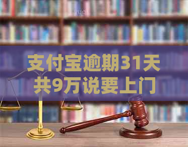 支付宝逾期31天共9万说要上门如何处理