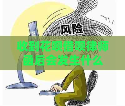 收到花呗借呗律师函后会发生什么