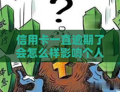 信用卡一直逾期了会怎么样影响个人信用额度