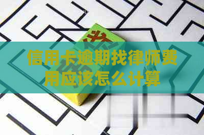 信用卡逾期找律师费用应该怎么计算