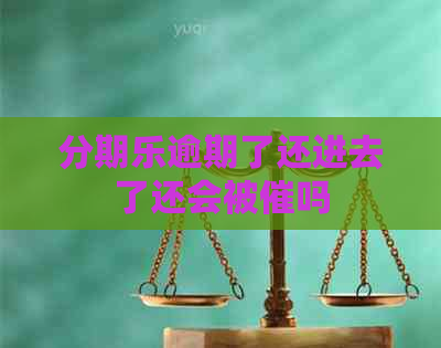 逾期了还进去了还会被催吗