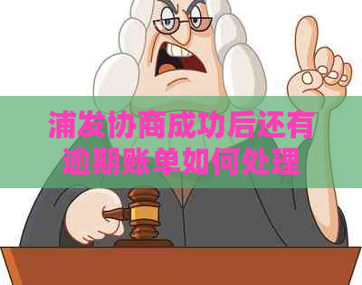 浦发协商成功后还有逾期账单如何处理