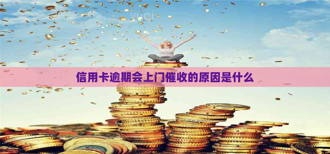 信用卡逾期会上门的原因是什么