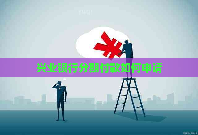 兴业银行分期付款如何申请