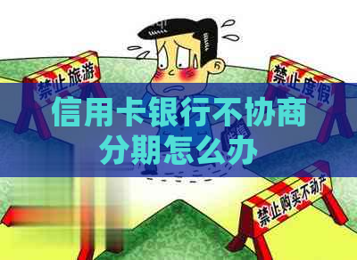 信用卡银行不协商分期怎么办