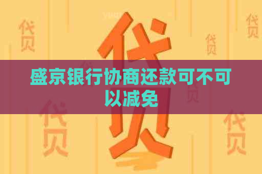 盛京银行协商还款可不可以减免