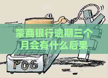 蒙商银行逾期三个月会有什么后果