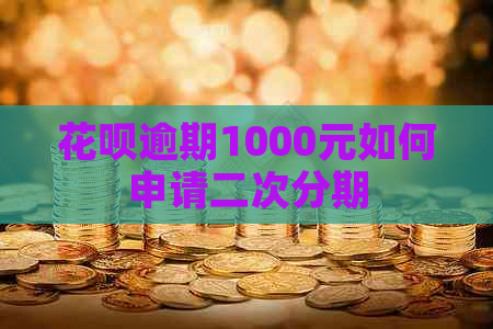 花呗逾期1000元如何申请二次分期