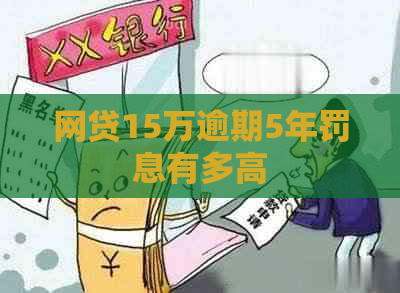 网贷15万逾期5年罚息有多高