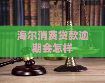 海尔消费贷款逾期会怎样