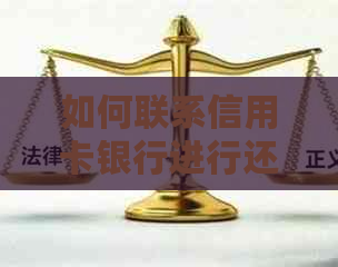 如何联系信用卡银行进行还款方案协商，以及相关指南与方法