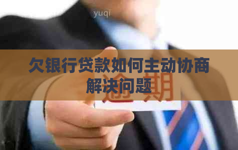 欠银行贷款如何主动协商解决问题